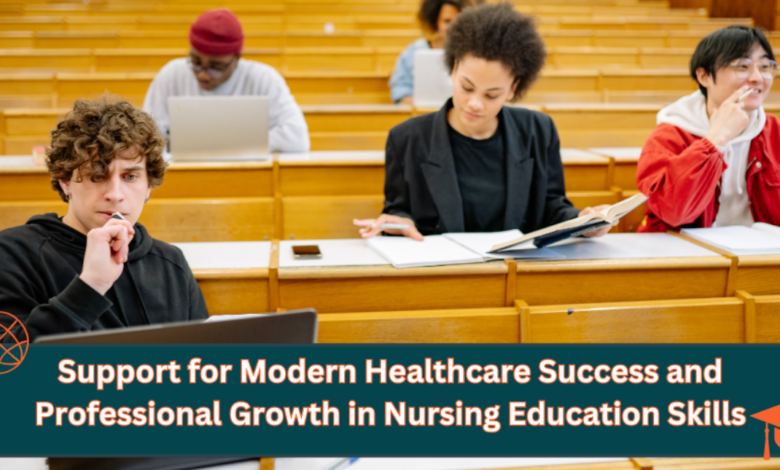 Support for Modern Healthcare Success and Professional Growth in Nursing Education Skills